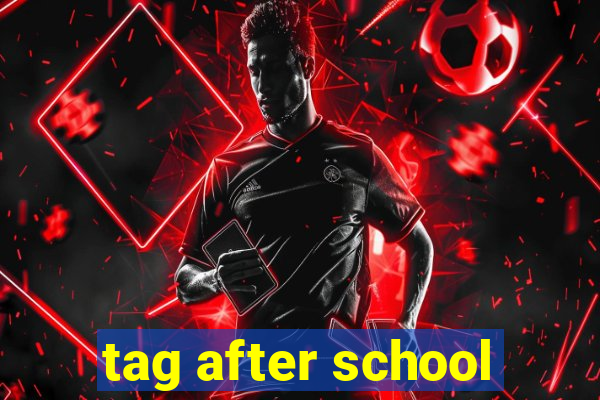 tag after school